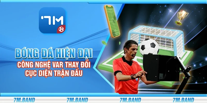 Bóng đá hiện đại – Công nghệ VAR thay đổi cục diện trận đấu