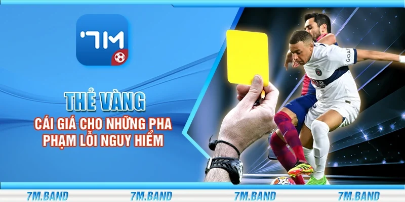 Thẻ vàng – Cái giá cho những pha phạm lỗi nguy hiểm