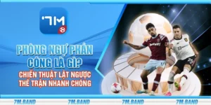 Phòng ngự phản công là gì? Chiến thuật lật ngược thế trận nhanh chóng