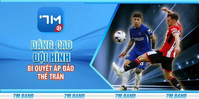 Dâng cao đội hình – Bí quyết áp đảo thế trận