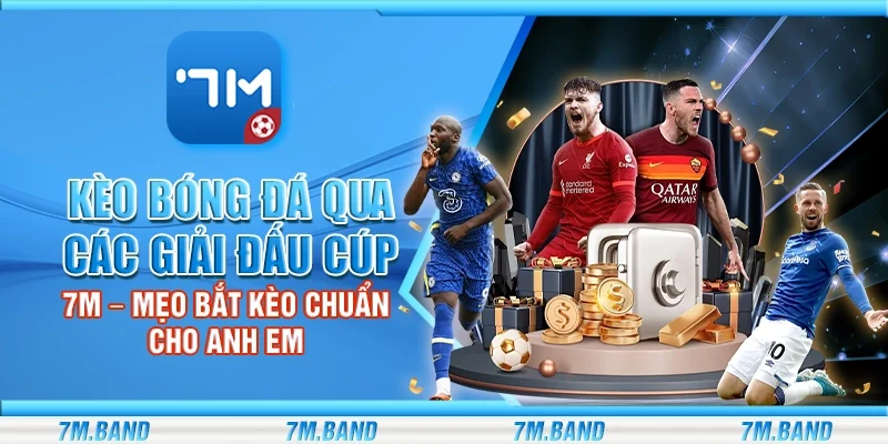 Kèo bóng đá qua các giải đấu Cúp 7m – Mẹo bắt kèo chuẩn cho anh em