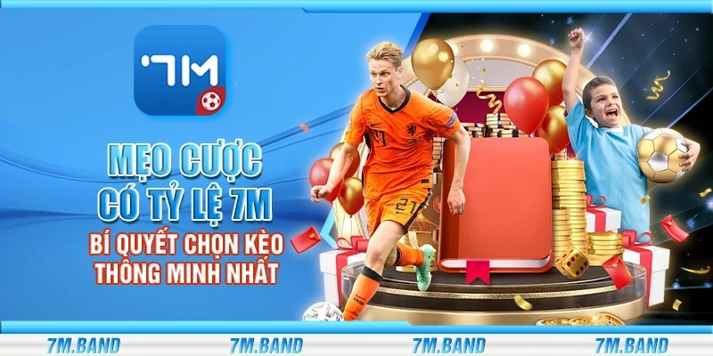 Mẹo cược có tỷ lệ 7m – Bí quyết chọn kèo thông minh nhất