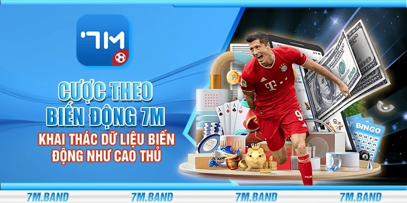 Cược theo biến động 7m – Khai thác dữ liệu biến động như cao thủ